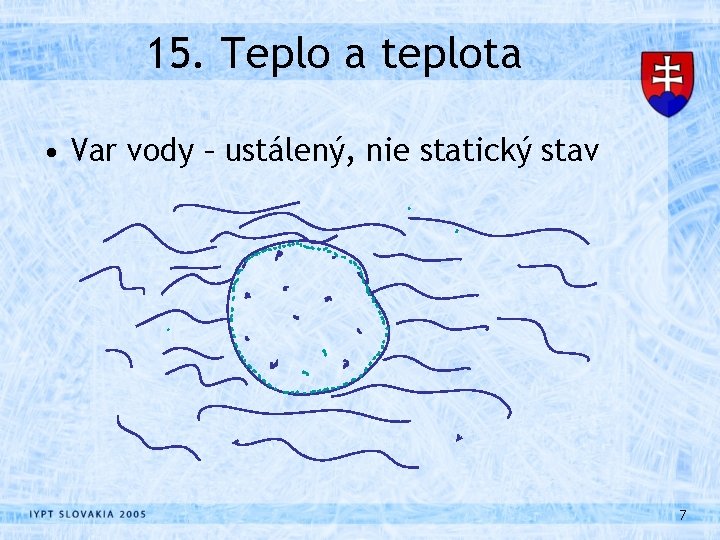 15. Teplo a teplota • Var vody – ustálený, nie statický stav 7 