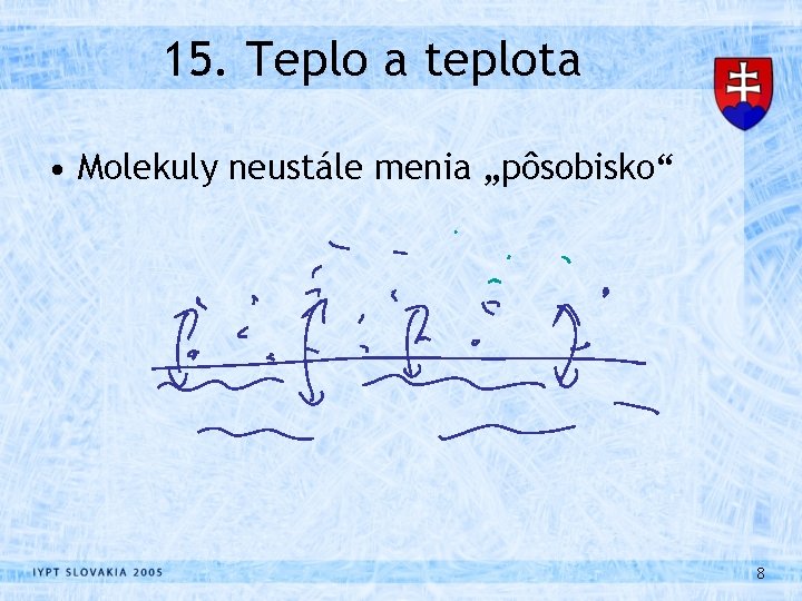 15. Teplo a teplota • Molekuly neustále menia „pôsobisko“ 8 