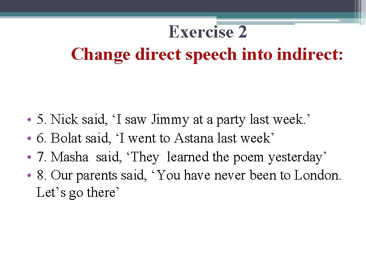 Exercise 2 Change direct speech into indirect: • • 5. Nick said, ‘I saw