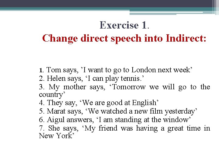 Exercise 1. Change direct speech into Indirect: 1. Tom says, ’I want to go