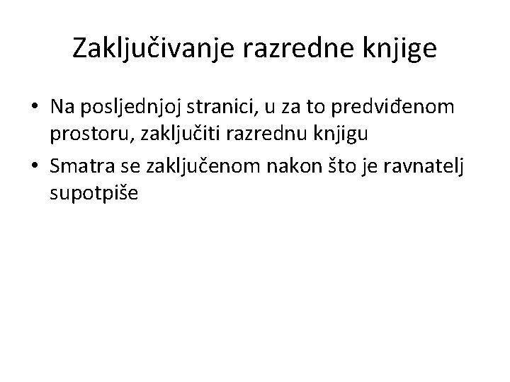 Zaključivanje razredne knjige • Na posljednjoj stranici, u za to predviđenom prostoru, zaključiti razrednu