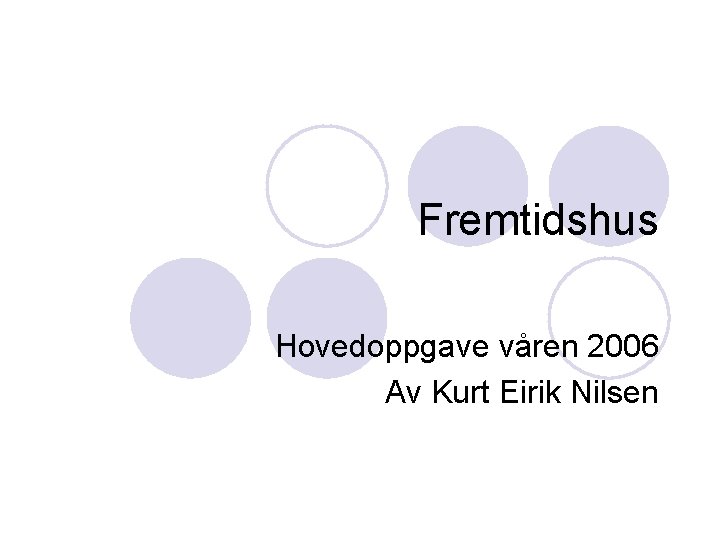 Fremtidshus Hovedoppgave våren 2006 Av Kurt Eirik Nilsen 