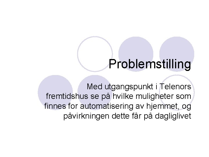 Problemstilling Med utgangspunkt i Telenors fremtidshus se på hvilke muligheter som finnes for automatisering