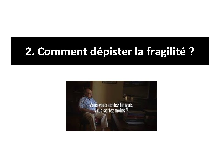 2. Comment dépister la fragilité ? 