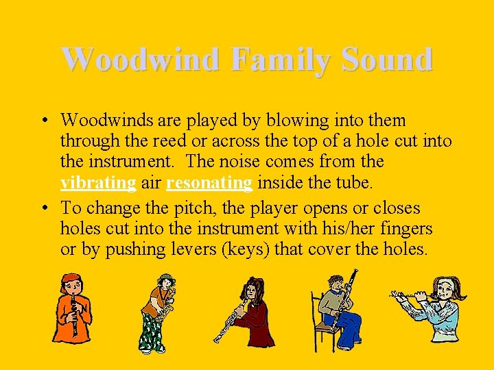 Woodwind Family Sound • Woodwinds are played by blowing into them through the reed