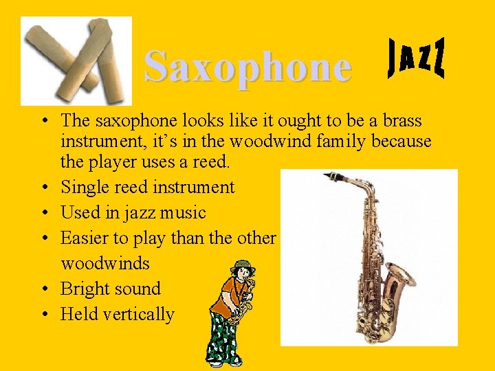 Saxophone • The saxophone looks like it ought to be a brass instrument, it’s