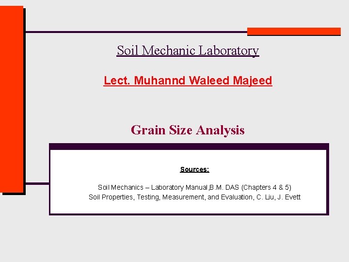 Soil Mechanic Laboratory Lect. Muhannd Waleed Majeed Grain Size Analysis Sources: Soil Mechanics –