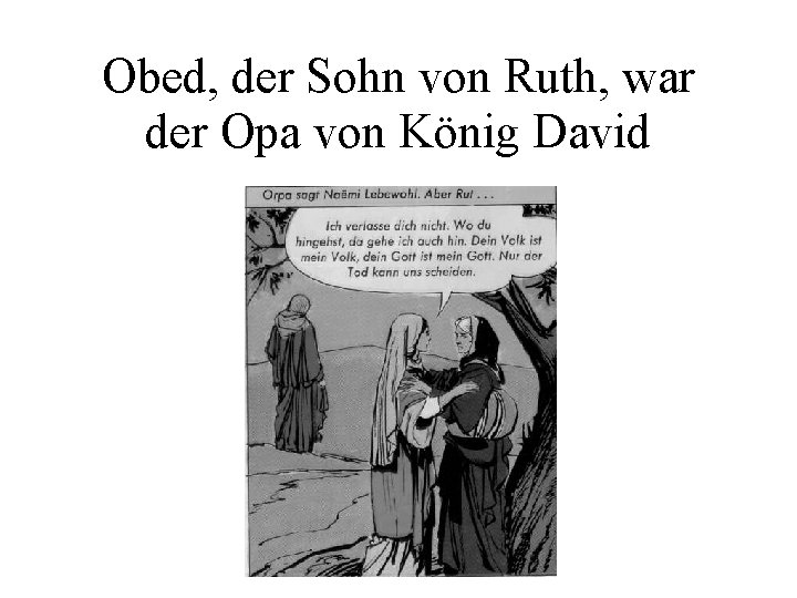 Obed, der Sohn von Ruth, war der Opa von König David 