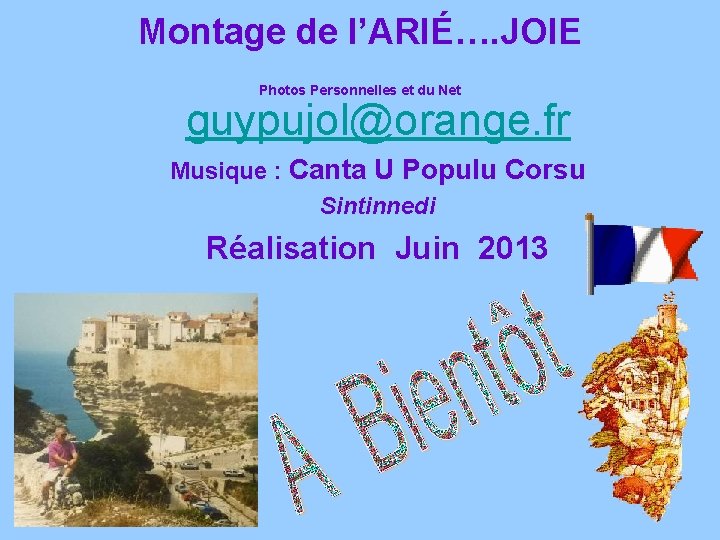 Montage de l’ARIÉ…. JOIE Photos Personnelles et du Net guypujol@orange. fr Musique : Canta
