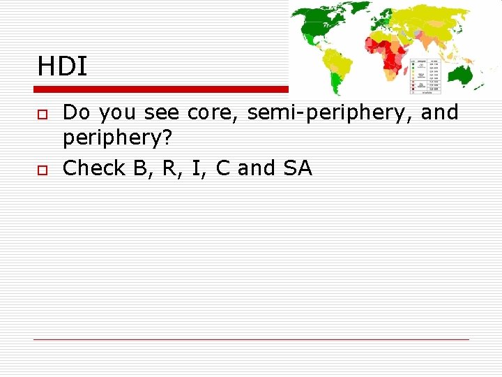 HDI o o Do you see core, semi-periphery, and periphery? Check B, R, I, HDI o o Do you see core, semi-periphery, and periphery? Check B, R, I,