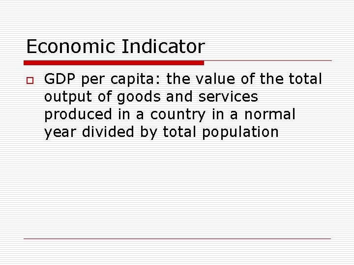Economic Indicator o GDP per capita: the value of the total output of goods Economic Indicator o GDP per capita: the value of the total output of goods