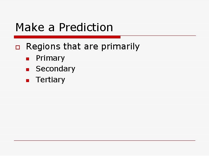 Make a Prediction o Regions that are primarily n n n Primary Secondary Tertiary Make a Prediction o Regions that are primarily n n n Primary Secondary Tertiary