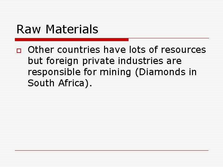 Raw Materials o Other countries have lots of resources but foreign private industries are Raw Materials o Other countries have lots of resources but foreign private industries are