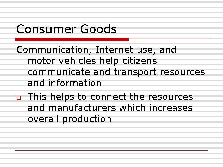 Consumer Goods Communication, Internet use, and motor vehicles help citizens communicate and transport resources Consumer Goods Communication, Internet use, and motor vehicles help citizens communicate and transport resources