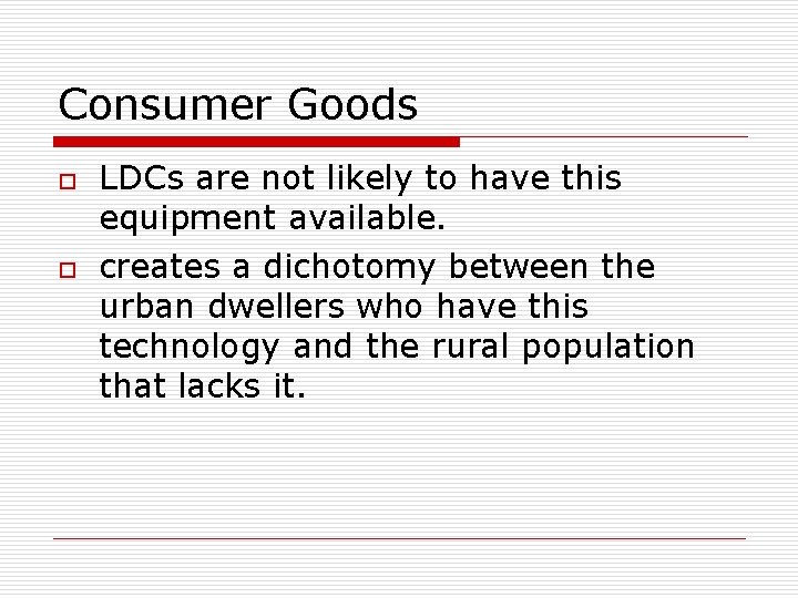 Consumer Goods o o LDCs are not likely to have this equipment available. creates Consumer Goods o o LDCs are not likely to have this equipment available. creates