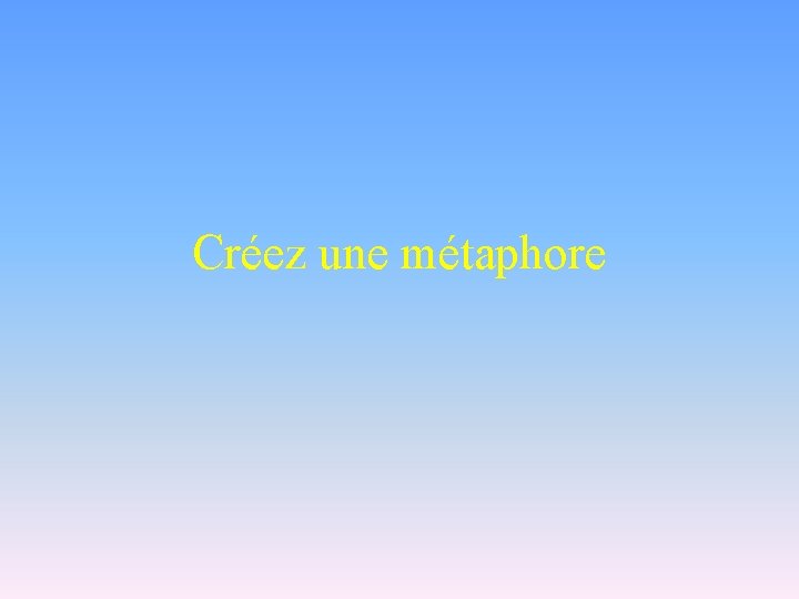 Créez une métaphore 