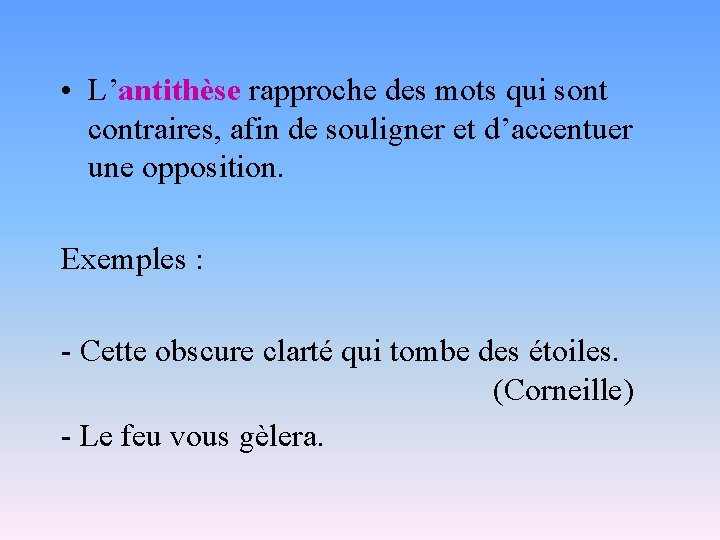  • L’antithèse rapproche des mots qui sont contraires, afin de souligner et d’accentuer