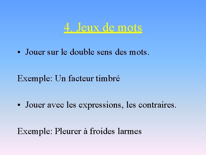 4. Jeux de mots • Jouer sur le double sens des mots. Exemple: Un