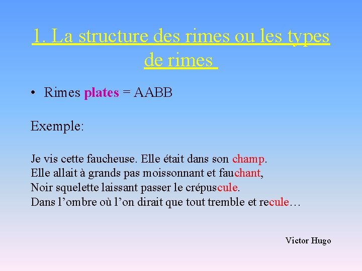 1. La structure des rimes ou les types de rimes • Rimes plates =