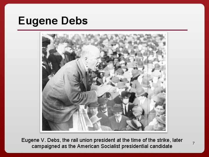 Eugene Debs Eugene V. Debs, the rail union president at the time of the
