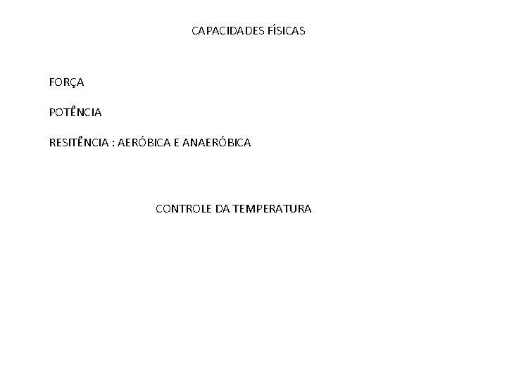 CAPACIDADES FÍSICAS FORÇA POTÊNCIA RESITÊNCIA : AERÓBICA E ANAERÓBICA CONTROLE DA TEMPERATURA 