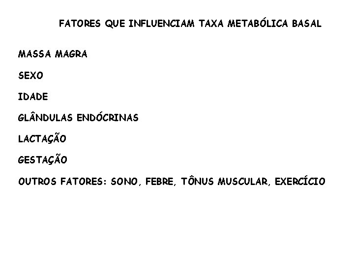 FATORES QUE INFLUENCIAM TAXA METABÓLICA BASAL MASSA MAGRA SEXO IDADE GL NDULAS ENDÓCRINAS LACTAÇÃO FATORES QUE INFLUENCIAM TAXA METABÓLICA BASAL MASSA MAGRA SEXO IDADE GL NDULAS ENDÓCRINAS LACTAÇÃO