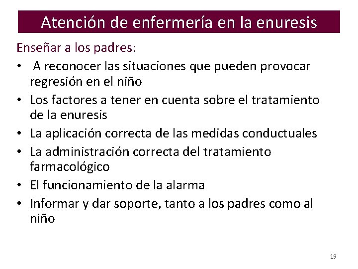 Atención de enfermería en la enuresis Enseñar a los padres: • A reconocer las