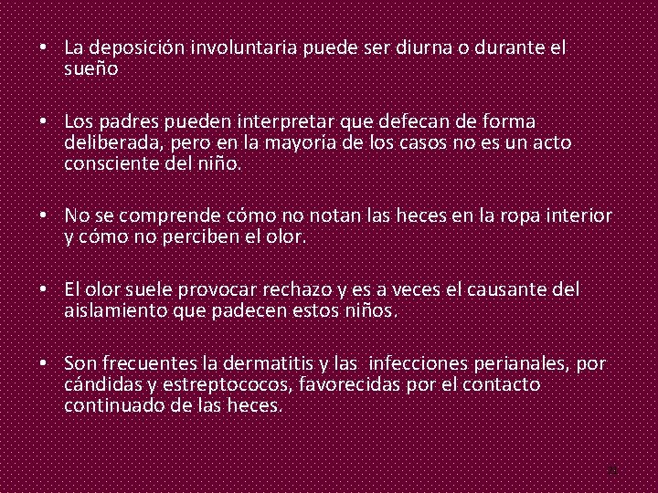  • La deposición involuntaria puede ser diurna o durante el sueño • Los