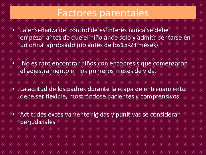 Factores parentales • La enseñanza del control de esfínteres nunca se debe empezar antes