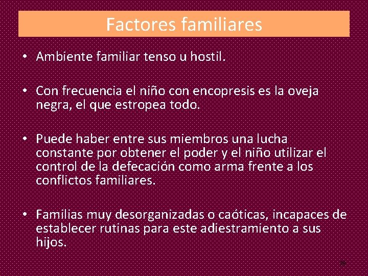 Factores familiares • Ambiente familiar tenso u hostil. • Con frecuencia el niño con