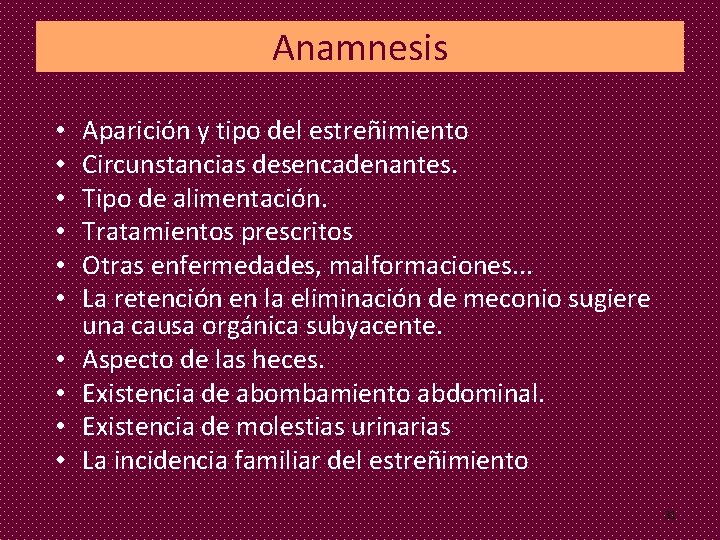 Anamnesis • • • Aparición y tipo del estreñimiento Circunstancias desencadenantes. Tipo de alimentación.