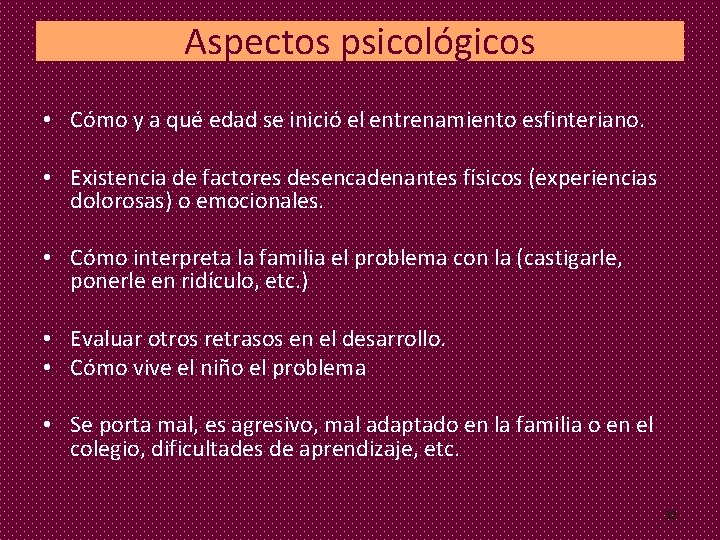 Aspectos psicológicos • Cómo y a qué edad se inició el entrenamiento esfinteriano. • Aspectos psicológicos • Cómo y a qué edad se inició el entrenamiento esfinteriano. •