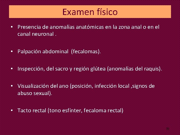 Examen físico • Presencia de anomalías anatómicas en la zona anal o en el