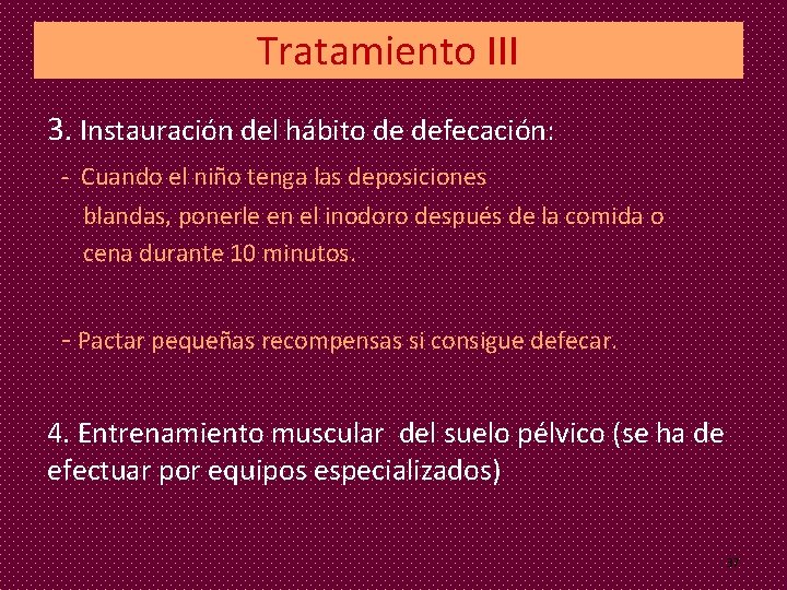 Tratamiento III 3. Instauración del hábito de defecación: - Cuando el niño tenga las