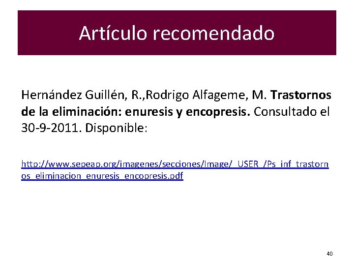 Artículo recomendado Hernández Guillén, R. , Rodrigo Alfageme, M. Trastornos de la eliminación: enuresis Artículo recomendado Hernández Guillén, R. , Rodrigo Alfageme, M. Trastornos de la eliminación: enuresis
