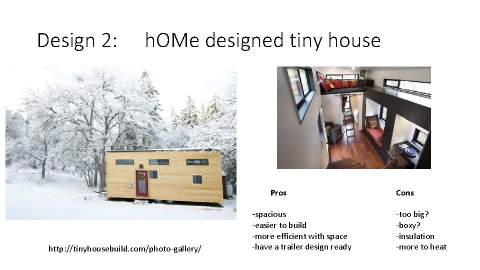 Design 2: h. OMe designed tiny house http: //tinyhousebuild. com/photo-gallery/ Pros Cons -spacious -easier