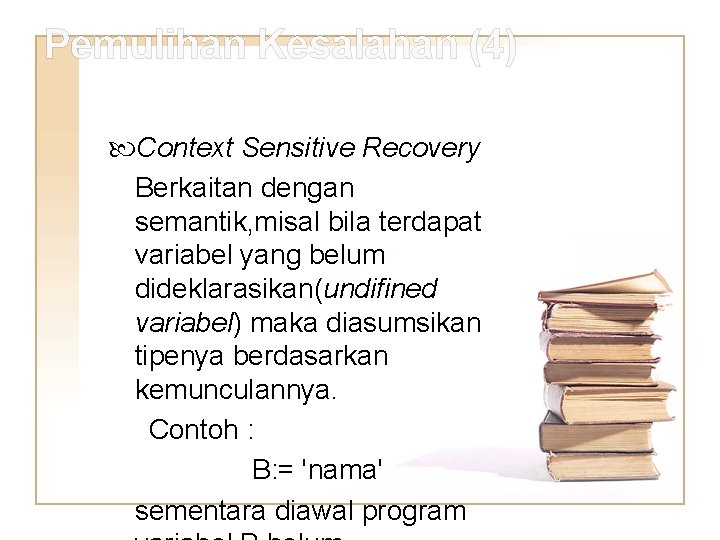 Pemulihan Kesalahan (4) Context Sensitive Recovery Berkaitan dengan semantik, misal bila terdapat variabel yang
