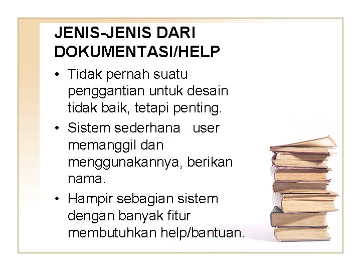 JENIS-JENIS DARI DOKUMENTASI/HELP • Tidak pernah suatu penggantian untuk desain tidak baik, tetapi penting.