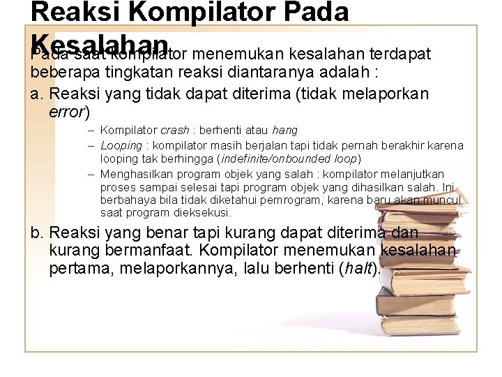 Reaksi Kompilator Pada Kesalahan Pada saat kompilator menemukan kesalahan terdapat beberapa tingkatan reaksi diantaranya