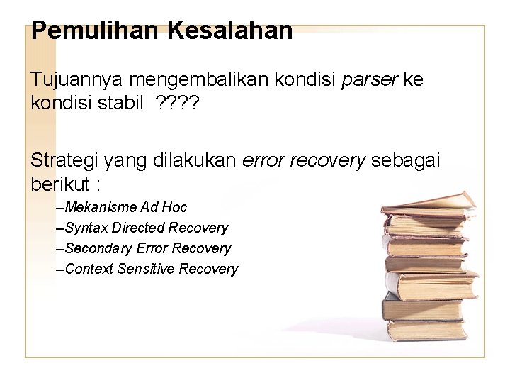 Pemulihan Kesalahan Tujuannya mengembalikan kondisi parser ke kondisi stabil ? ? Strategi yang dilakukan