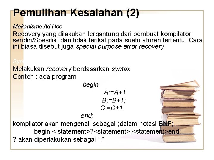 Pemulihan Kesalahan (2) Mekanisme Ad Hoc Recovery yang dilakukan tergantung dari pembuat kompilator sendiri/Spesifik,