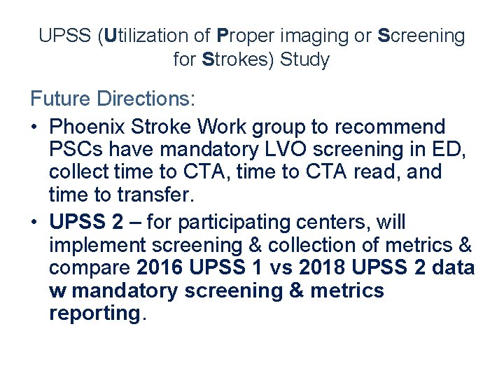 UPSS (Utilization of Proper imaging or Screening for Strokes) Study Future Directions: • Phoenix