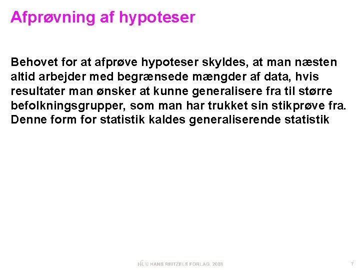 Afprøvning af hypoteser Behovet for at afprøve hypoteser skyldes, at man næsten altid arbejder