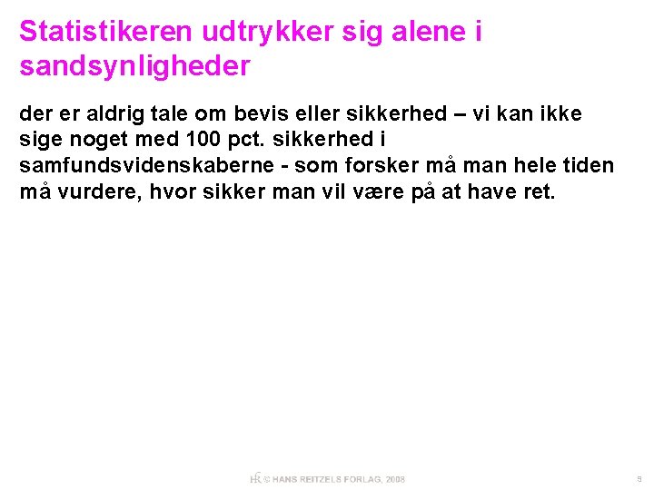 Statistikeren udtrykker sig alene i sandsynligheder er aldrig tale om bevis eller sikkerhed –