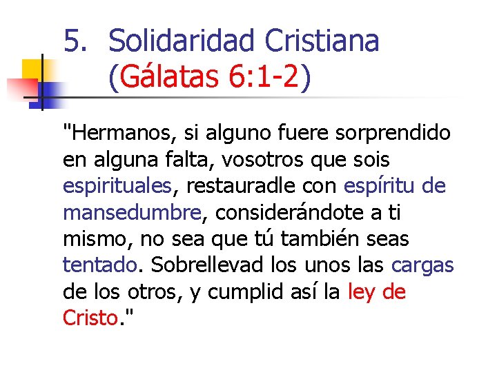 5. Solidaridad Cristiana (Gálatas 6: 1 -2) "Hermanos, si alguno fuere sorprendido en alguna