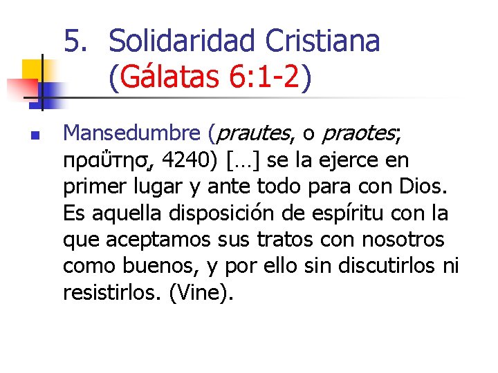 5. Solidaridad Cristiana (Gálatas 6: 1 -2) n Mansedumbre (prautes, o praotes; πραΰτησ ,