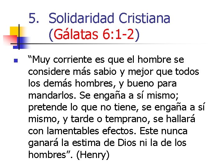 5. Solidaridad Cristiana (Gálatas 6: 1 -2) n “Muy corriente es que el hombre