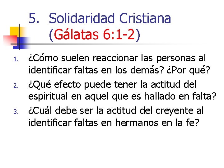 5. Solidaridad Cristiana (Gálatas 6: 1 -2) 1. 2. 3. ¿Cómo suelen reaccionar las