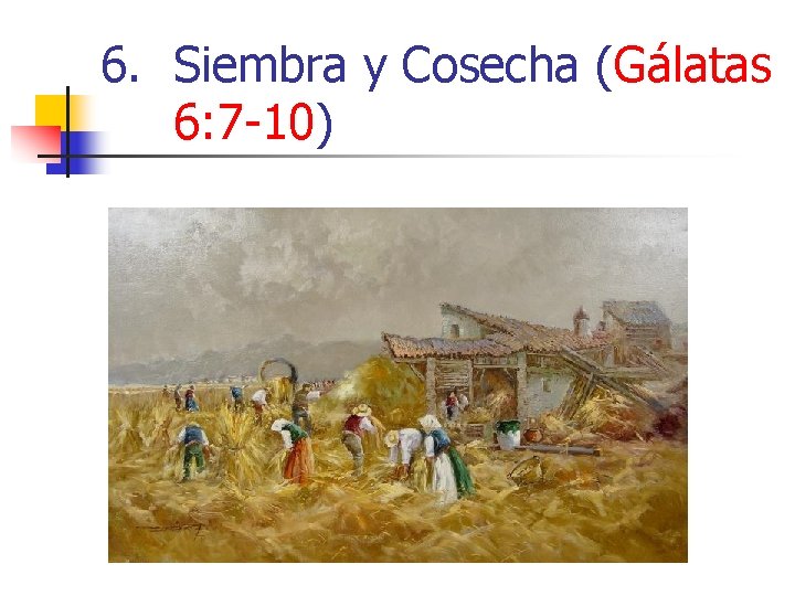 6. Siembra y Cosecha (Gálatas 6: 7 -10) 