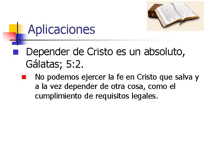 Aplicaciones n Depender de Cristo es un absoluto, Gálatas; 5: 2. n No podemos